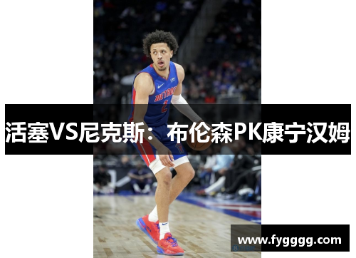 活塞VS尼克斯：布伦森PK康宁汉姆　